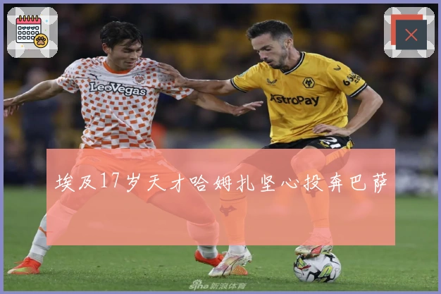 埃及17岁天才哈姆扎坚心投奔巴萨