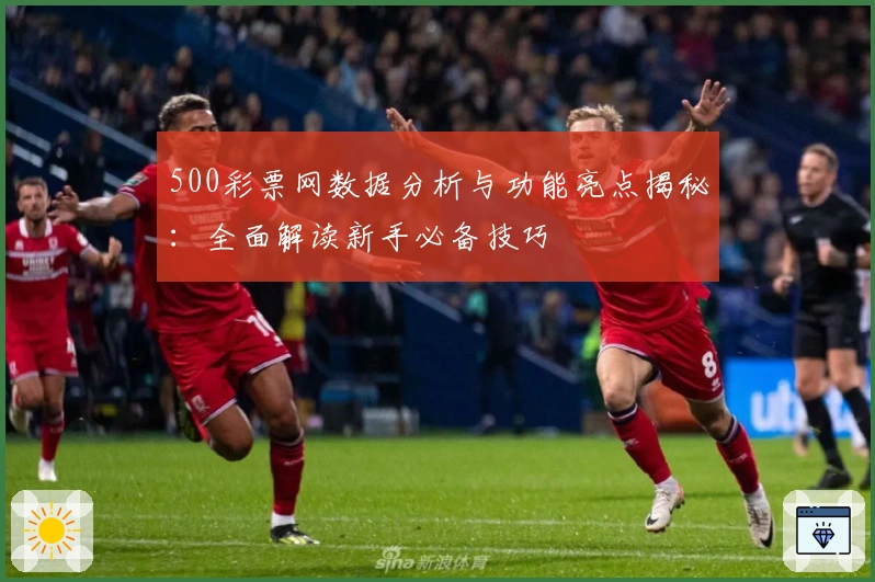 500彩票网数据分析与功能亮点揭秘:全面解读新手必备技巧